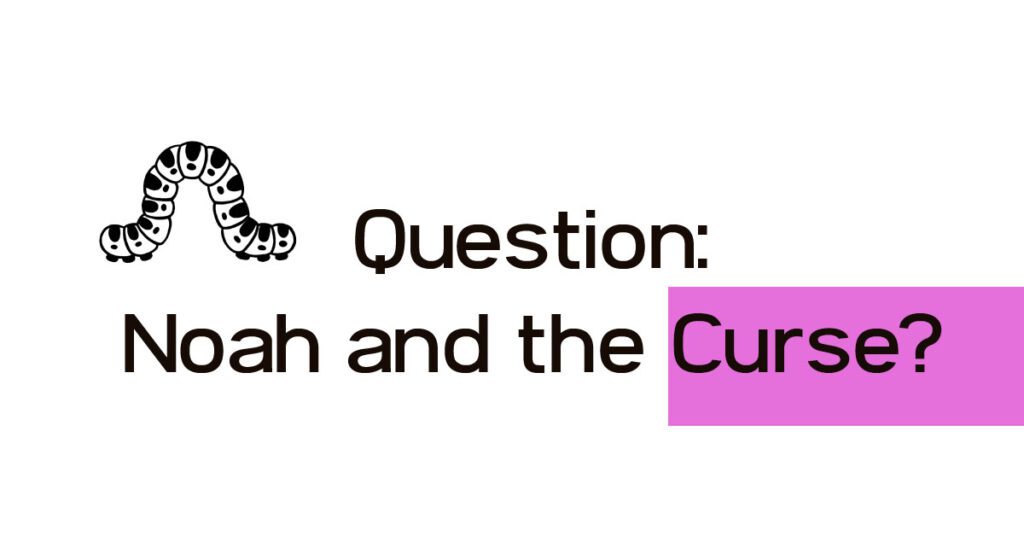 Noah and the Curse - Answer Questions about Nudity in the Bible - examines the Hebrew idiom - uncovering nakedness